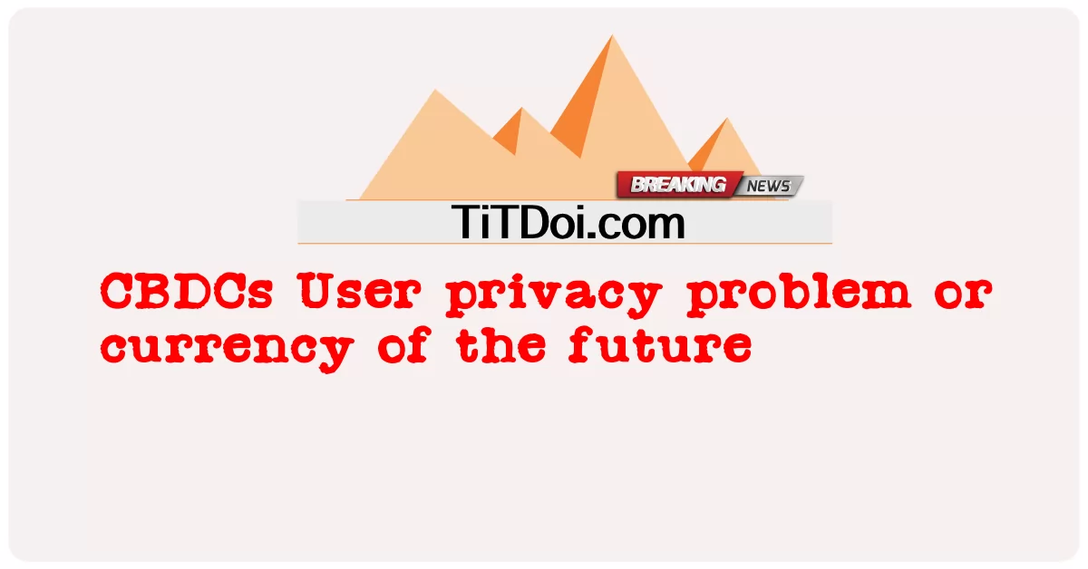 CBDC Problème de la vie privée des utilisateurs ou monnaie de l’avenir -  CBDCs User privacy problem or currency of the future