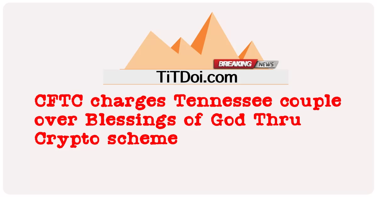 CFTC تتهم زوجين تينيسي على بركات الله من خلال مخطط التشفير -  CFTC charges Tennessee couple over Blessings of God Thru Crypto scheme