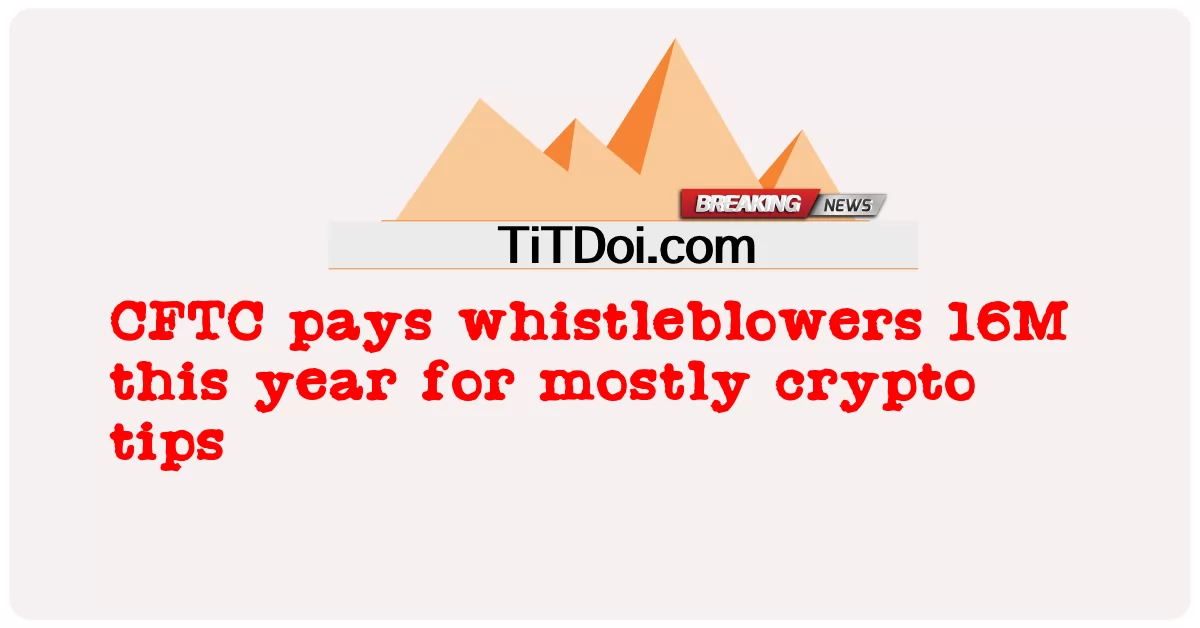 CFTC จ่ายเงินให้ผู้แจ้งเบาะแส 16M ในปีนี้สําหรับเคล็ดลับ crypto ส่วนใหญ่ -  CFTC pays whistleblowers 16M this year for mostly crypto tips