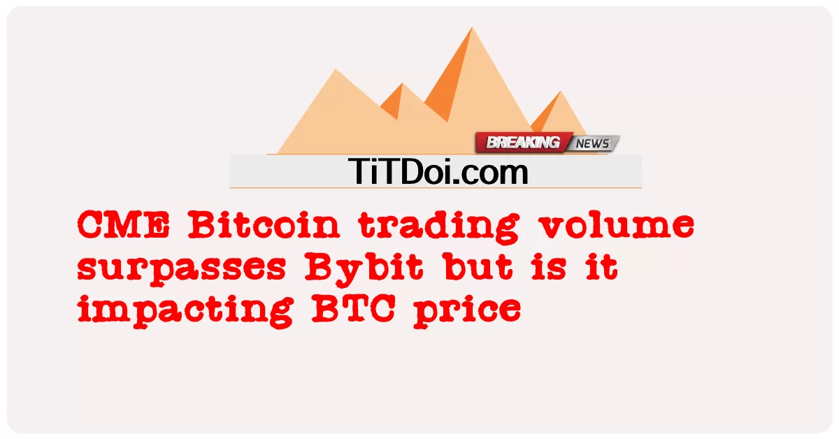 ปริมาณการซื้อขาย CME Bitcoin สูงกว่า Bybit แต่ส่งผลกระทบต่อราคา BTC หรือไม่ -  CME Bitcoin trading volume surpasses Bybit but is it impacting BTC price