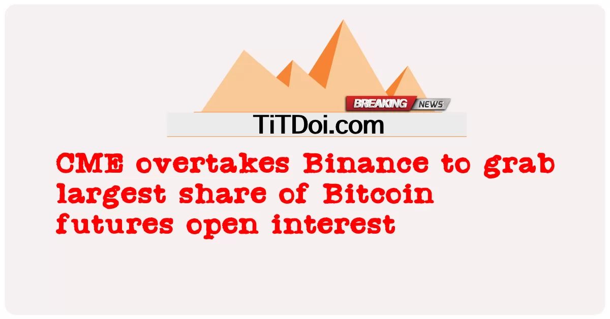 CME ដណ្តើម យក Binance ដើម្បី ចាប់ បាន ចំណែក ធំ បំផុត នៃ អនាគត Bitcoin បើក ចំហ -  CME overtakes Binance to grab largest share of Bitcoin futures open interest