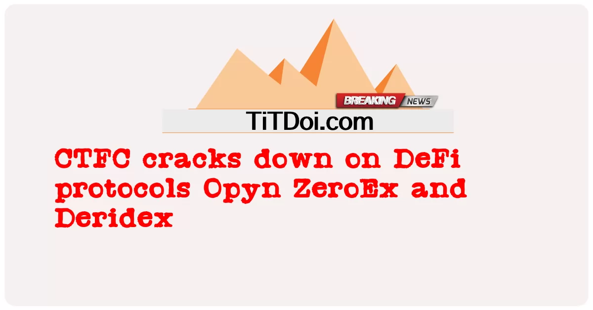 CTFC د DeFi پروتوکولونو Opyn ZeroEx او ملنډیکس باندې درزونه کوی -  CTFC cracks down on DeFi protocols Opyn ZeroEx and Deridex