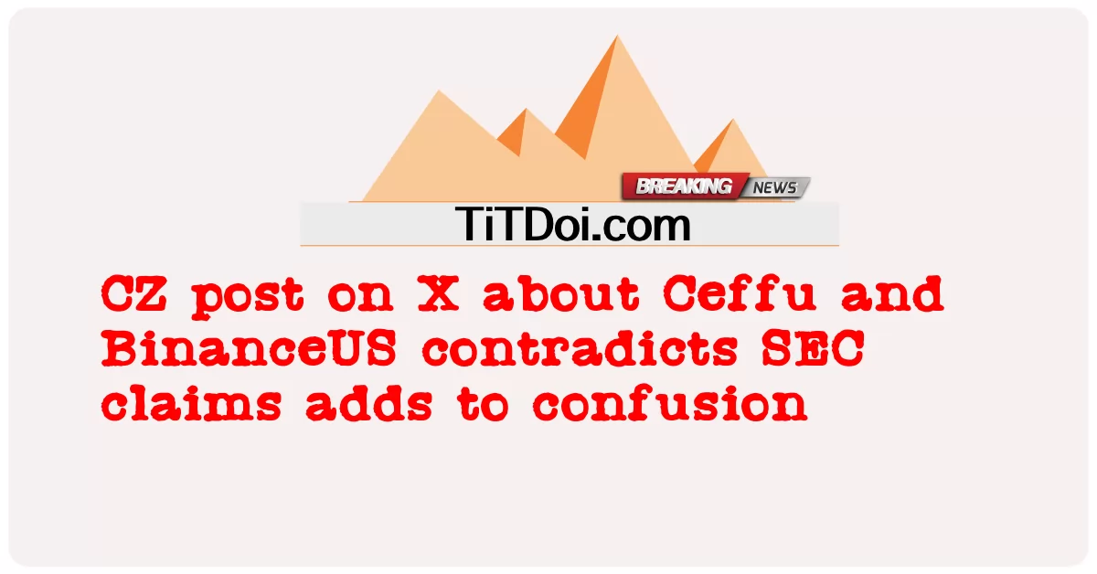 সেফু এবং বিনান্সাস সম্পর্কে এক্স-এ সিজেড পোস্টটি এসইসির দাবির সাথে সাংঘর্ষিক, বিভ্রান্তি বাড়িয়ে তোলে -  CZ post on X about Ceffu and BinanceUS contradicts SEC claims adds to confusion
