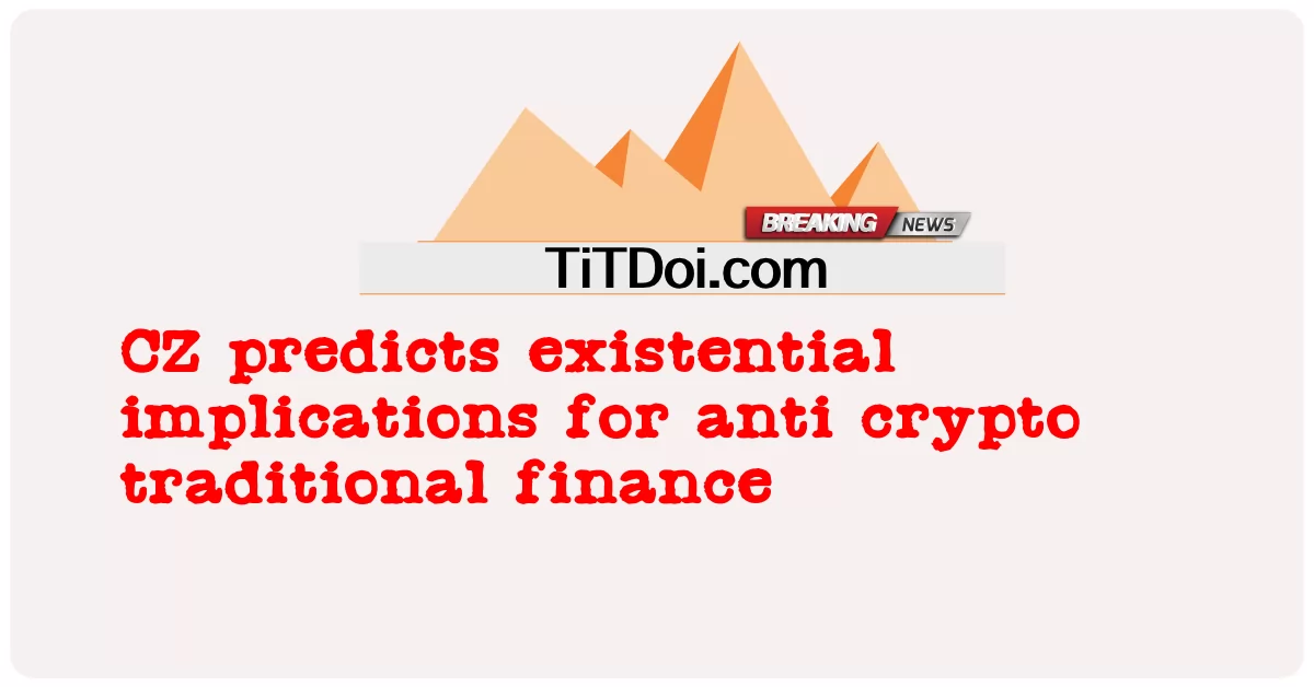 CZ คาดการณ์ผลกระทบที่มีอยู่สําหรับการต่อต้านการเงินแบบดั้งเดิมของ crypto  -  CZ predicts existential implications for anti crypto traditional finance