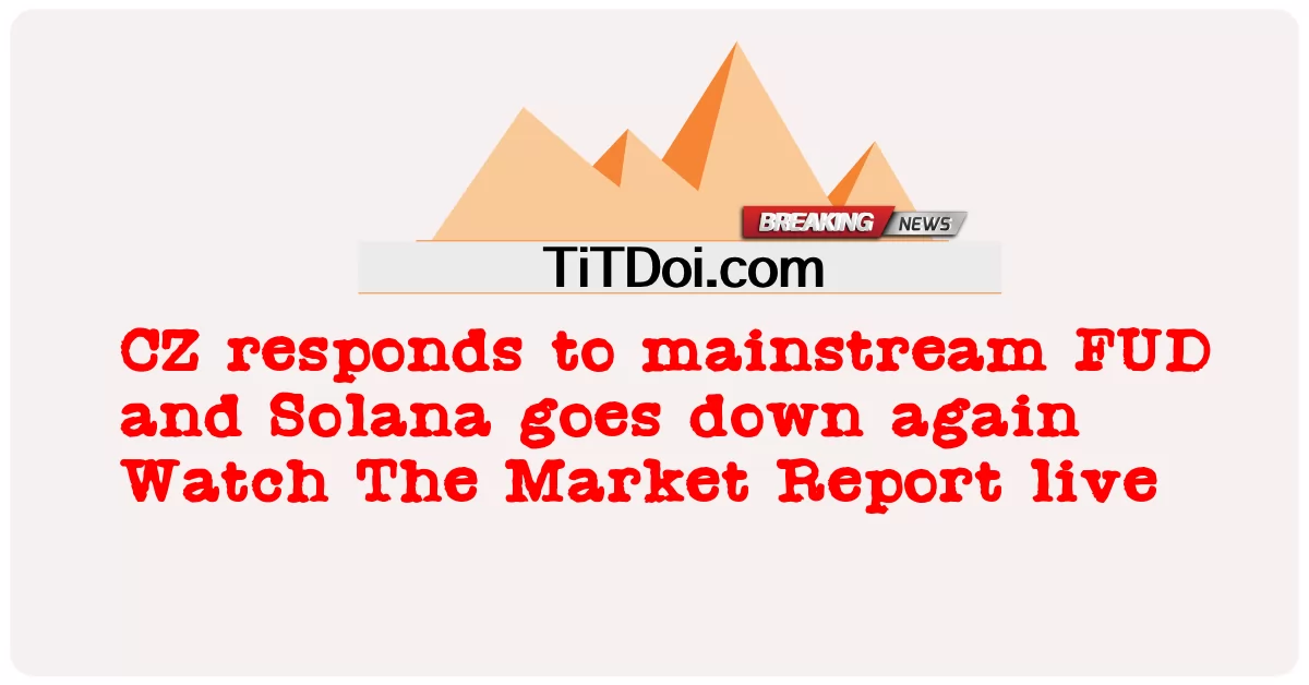 CZ 回应主流 FUD 和 Solana 再次下跌 观看市场报告直播 -  CZ responds to mainstream FUD and Solana goes down again Watch The Market Report live