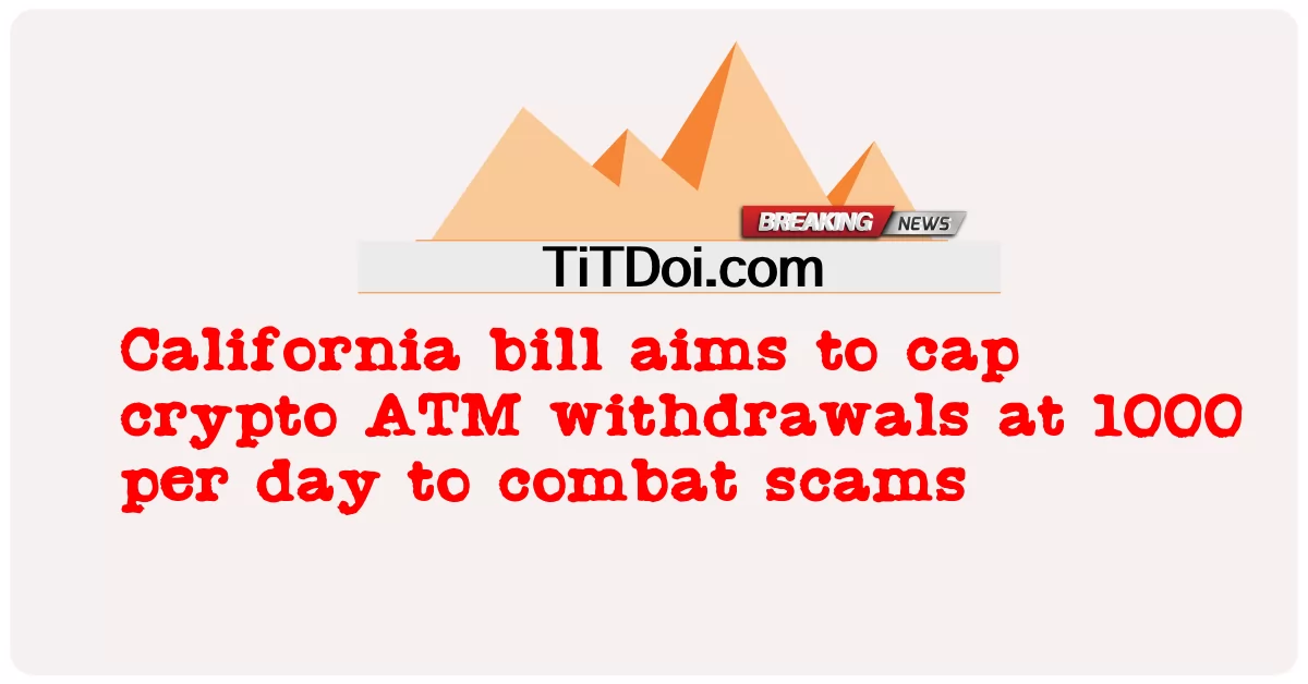 California bill ay naglalayong cap crypto ATM withdrawals sa 1000 bawat araw upang labanan ang mga scam -  California bill aims to cap crypto ATM withdrawals at 1000 per day to combat scams