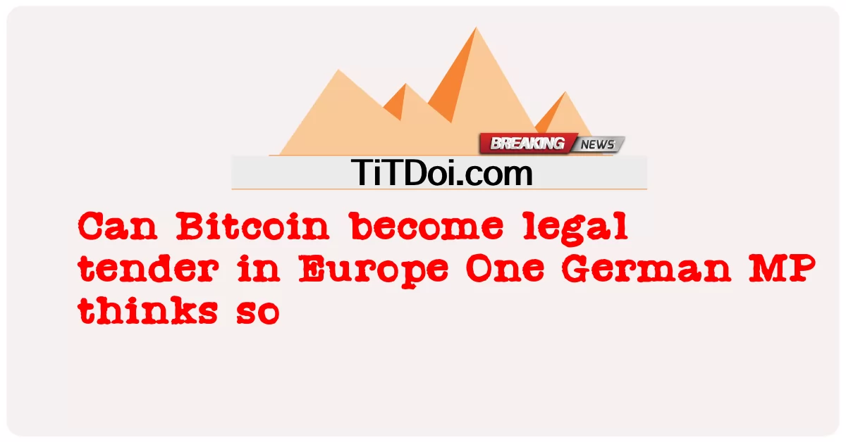 ဘစ်ကိုအင်ဟာ ဥရောပမှာ တရားဝင် တင်သွင်းနိုင်မယ့် ဂျာမန် လွှတ်တော် အမတ်တစ်ယောက်က ဒီလိုထင်တယ် -  Can Bitcoin become legal tender in Europe One German MP thinks so