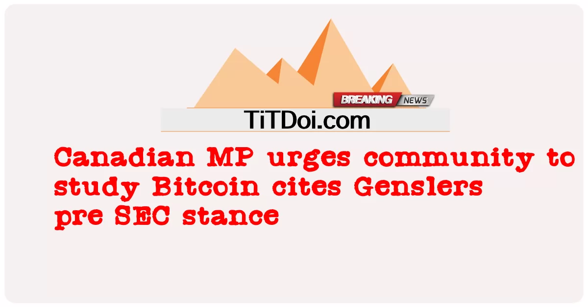 加拿大国会议员敦促社区研究比特币，引用Genslers在SEC之前的立场 -  Canadian MP urges community to study Bitcoin cites Genslers pre SEC stance