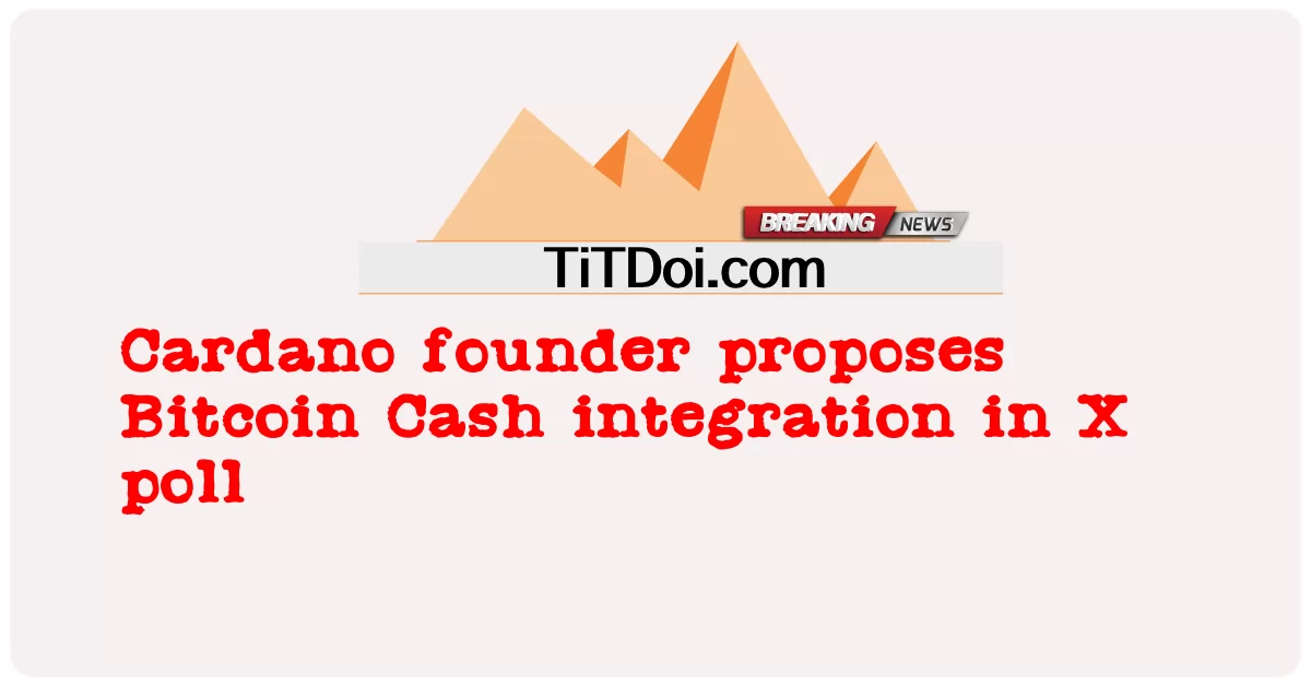 Ang tagapagtatag ng Cardano ay nagmumungkahi ng pagsasama ng Bitcoin Cash sa X poll -  Cardano founder proposes Bitcoin Cash integration in X poll