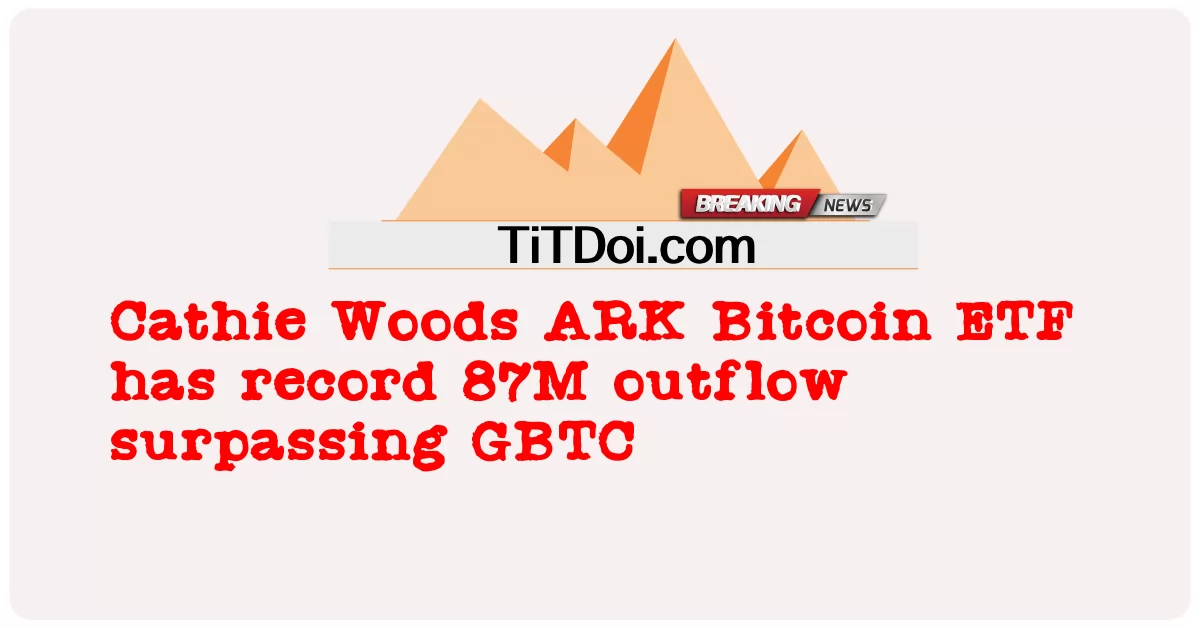 کیتھی ووڈز اے آر کے بٹ کوائن ای ٹی ایف نے جی بی ٹی سی کو پیچھے چھوڑتے ہوئے ریکارڈ 87 ملین کا اخراج کیا -  Cathie Woods ARK Bitcoin ETF has record 87M outflow surpassing GBTC