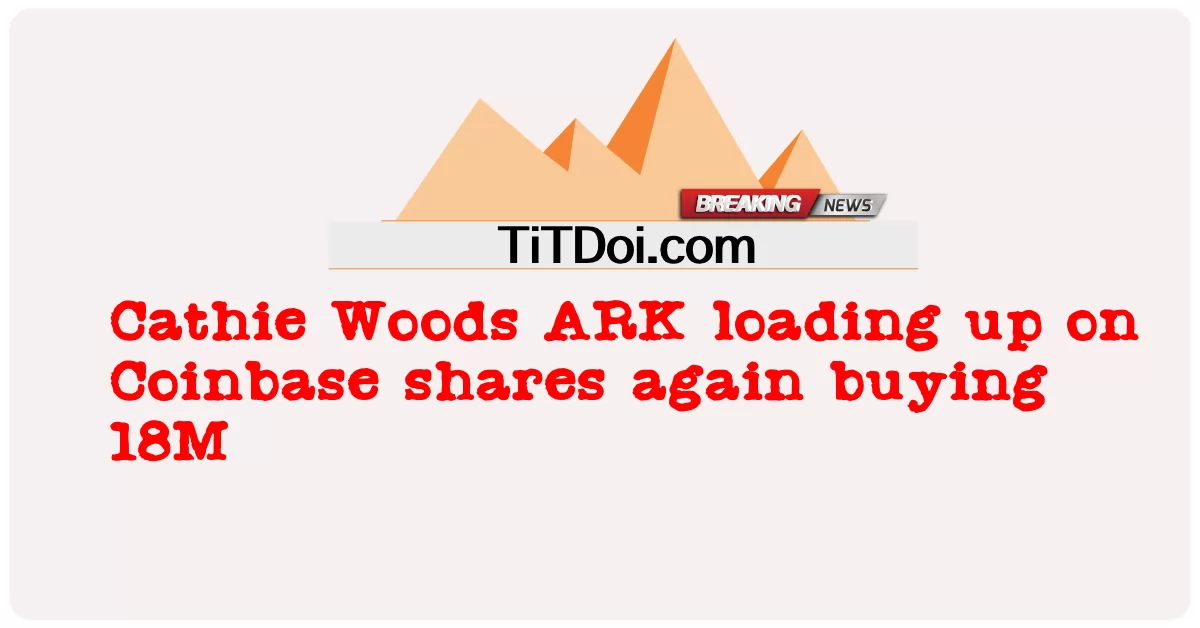 Cathie Woods ARK, 1800만주 매입 -  Cathie Woods ARK loading up on Coinbase shares again buying 18M