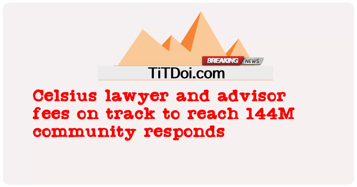 144M အသိုက်အဝန်းတုံ့ပြန်မှုများရောက်ရှိရန်လမ်းကြောင်းပေါ်တွင်စင်တီဂရိတ်ရှေ့နေနှင့်အကြံပေးအခကြေးငွေ -  Celsius lawyer and advisor fees on track to reach 144M community responds