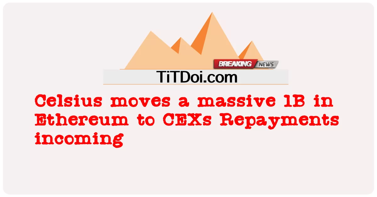 Celsius ย้าย Ethereum จํานวนมหาศาล 1B ไปยัง CEX การชําระคืนที่เข้ามา -  Celsius moves a massive 1B in Ethereum to CEXs Repayments incoming