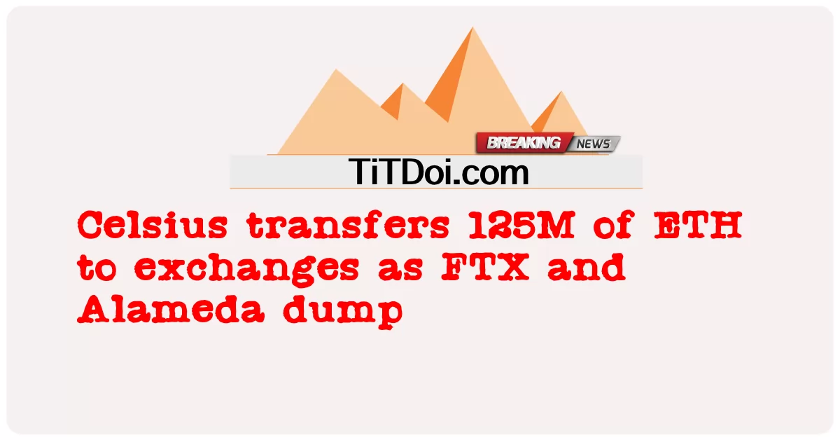 سیلسیس د FTX او Alameda ډمپ په توګه تبادلې ته د ETH 125M لیږدوی -  Celsius transfers 125M of ETH to exchanges as FTX and Alameda dump