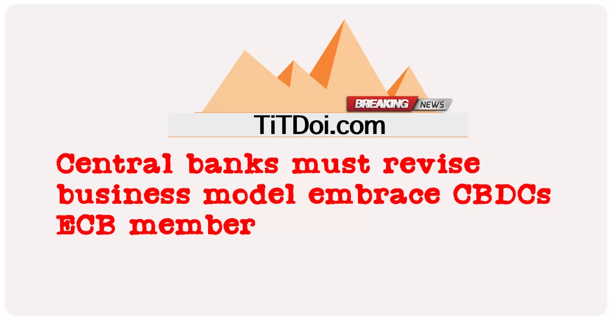 Banki centralne muszą zrewidować model biznesowy, który obejmuje CBDC członkiem EBC -  Central banks must revise business model embrace CBDCs ECB member