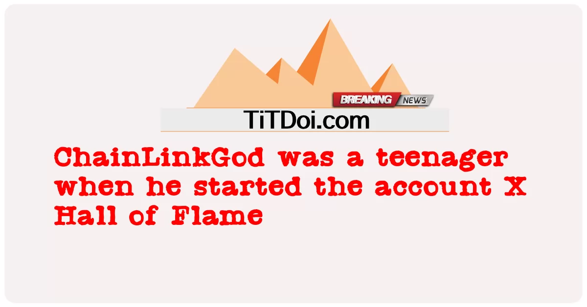 चेनलिंकगॉड एक किशोर था जब उसने एक्स हॉल ऑफ फ्लेम खाता शुरू किया था -  ChainLinkGod was a teenager when he started the account X Hall of Flame