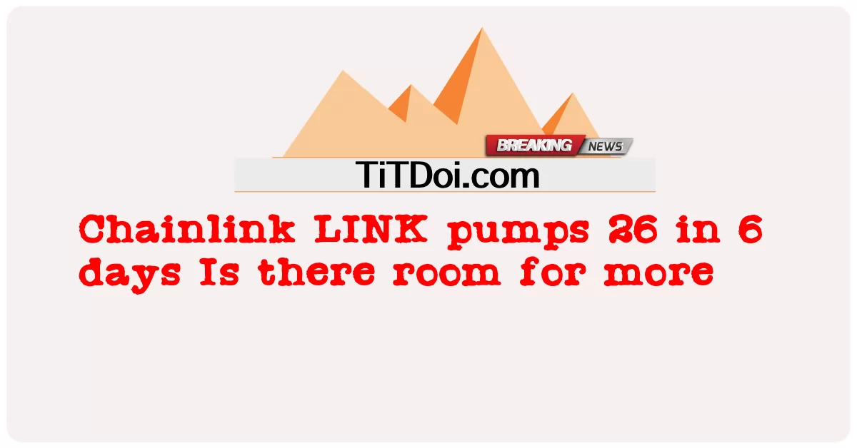 चेनलिंक लिंक 6 दिनों में 26 पंप करता है: क्या अधिक के लिए जगह है -  Chainlink LINK pumps 26 in 6 days Is there room for more