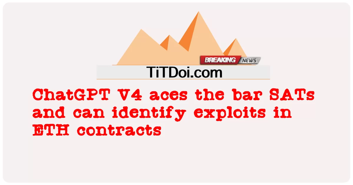 ChatGPT V4 ធ្វើឱ្យរបារ SATs និងអាចកំណត់អត្តសញ្ញាណការកេងប្រវ័ញ្ចនៅក្នុងកិច្ចសន្យា ETH -  ChatGPT V4 aces the bar SATs and can identify exploits in ETH contracts