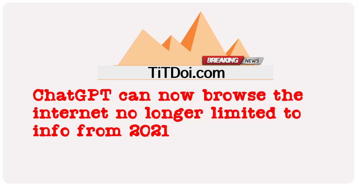 ChatGPT 现在可以浏览互联网，不再局限于 2021 年的信息 -  ChatGPT can now browse the internet no longer limited to info from 2021