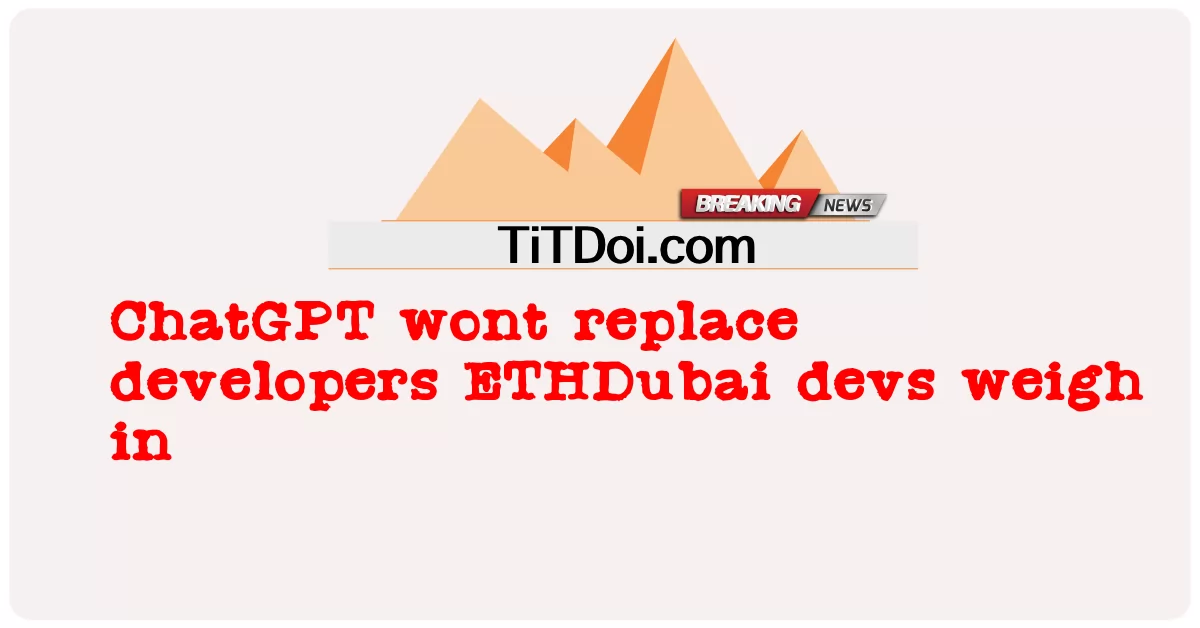 ChatGPT tidak akan menggantikan pengembang ETHDubai devs -  ChatGPT wont replace developers ETHDubai devs weigh in