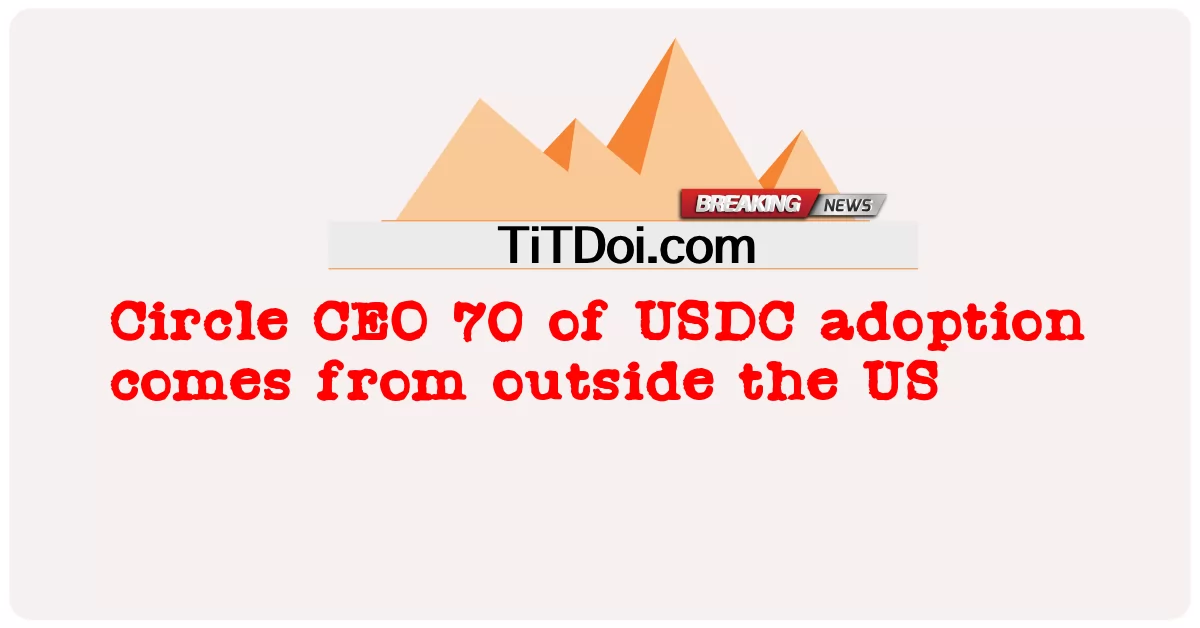 یو ایس ڈی سی گود لینے کے سرکل سی ای او 70 امریکہ سے باہر سے آتے ہیں -  Circle CEO 70 of USDC adoption comes from outside the US