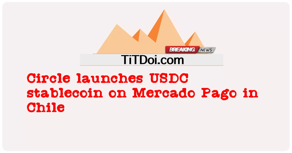 ວົງການເປີດUSDC stablecoin on Mercado Pago ໃນປະເທດ ຈີເລ -  Circle launches USDC stablecoin on Mercado Pago in Chile