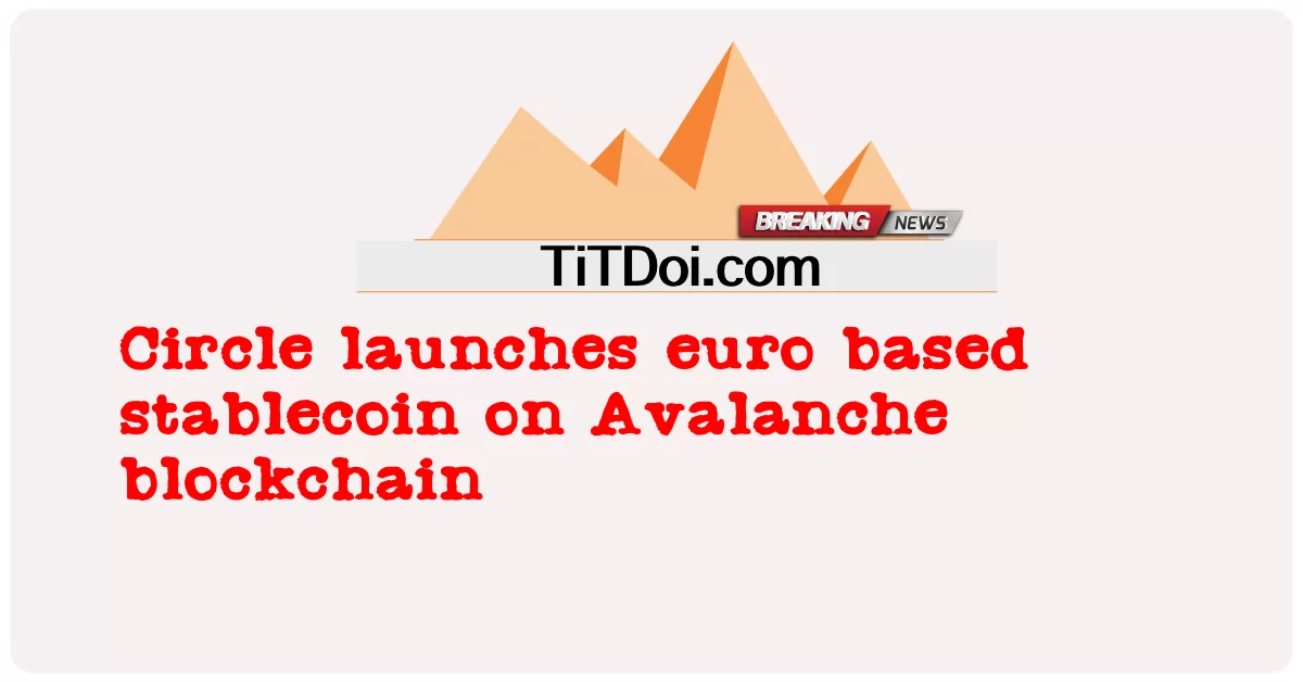 Circle เปิดตัว stablecoin ที่ใช้ยูโรบนบล็อคเชน Avalanche -  Circle launches euro based stablecoin on Avalanche blockchain