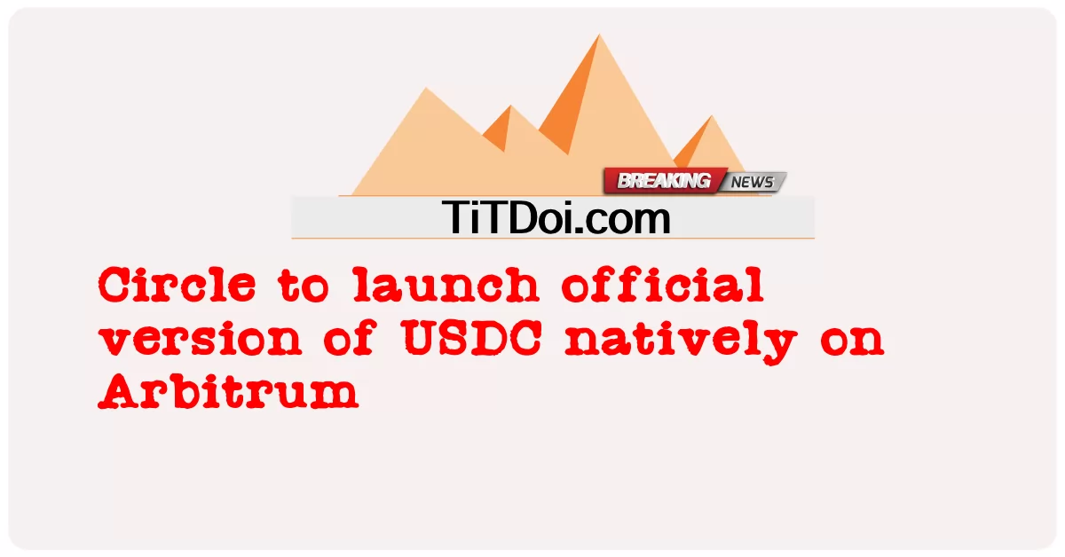 Circle startet offizielle Version von USDC nativ auf Arbitrum -  Circle to launch official version of USDC natively on Arbitrum