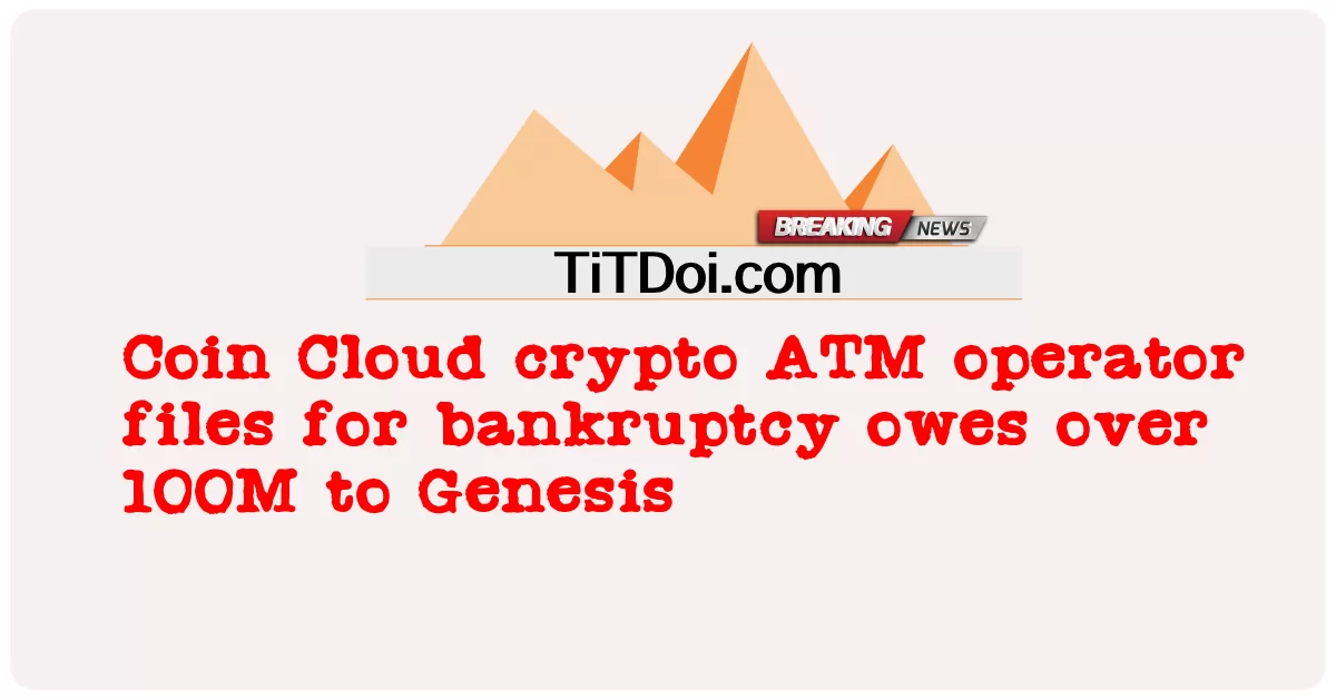 파산을 위한 코인 클라우드 암호화폐 ATM 운영자 파일은 제네시스에 1억 달러 이상 빚지고 있습니다. -  Coin Cloud crypto ATM operator files for bankruptcy owes over 100M to Genesis