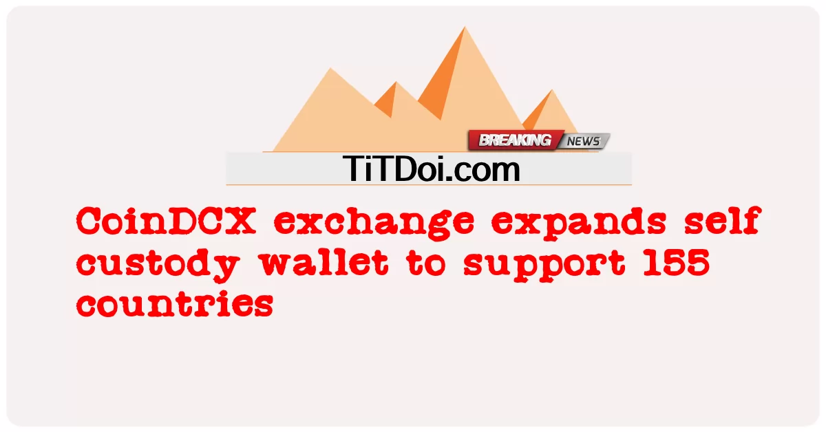 Pertukaran CoinDCX memperluaskan dompet penjagaan diri untuk menyokong 155 negara -  CoinDCX exchange expands self custody wallet to support 155 countries