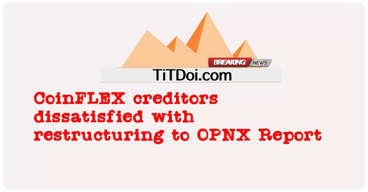 CoinFLEX लेनदार OPNX रिपोर्ट के पुनर्गठन से असंतुष्ट -  CoinFLEX creditors dissatisfied with restructuring to OPNX Report