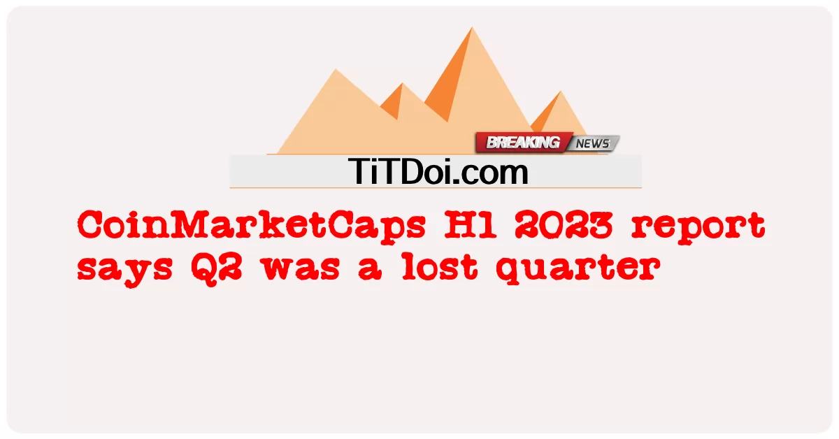 কয়েনমার্কেটক্যাপস ২০২৩ সালের প্রথম প্রান্তিকের প্রতিবেদনে বলা হয়েছে, দ্বিতীয় প্রান্তিকটি একটি হারিয়ে যাওয়া ত্রৈমাসিক ছিল -  CoinMarketCaps H1 2023 report says Q2 was a lost quarter