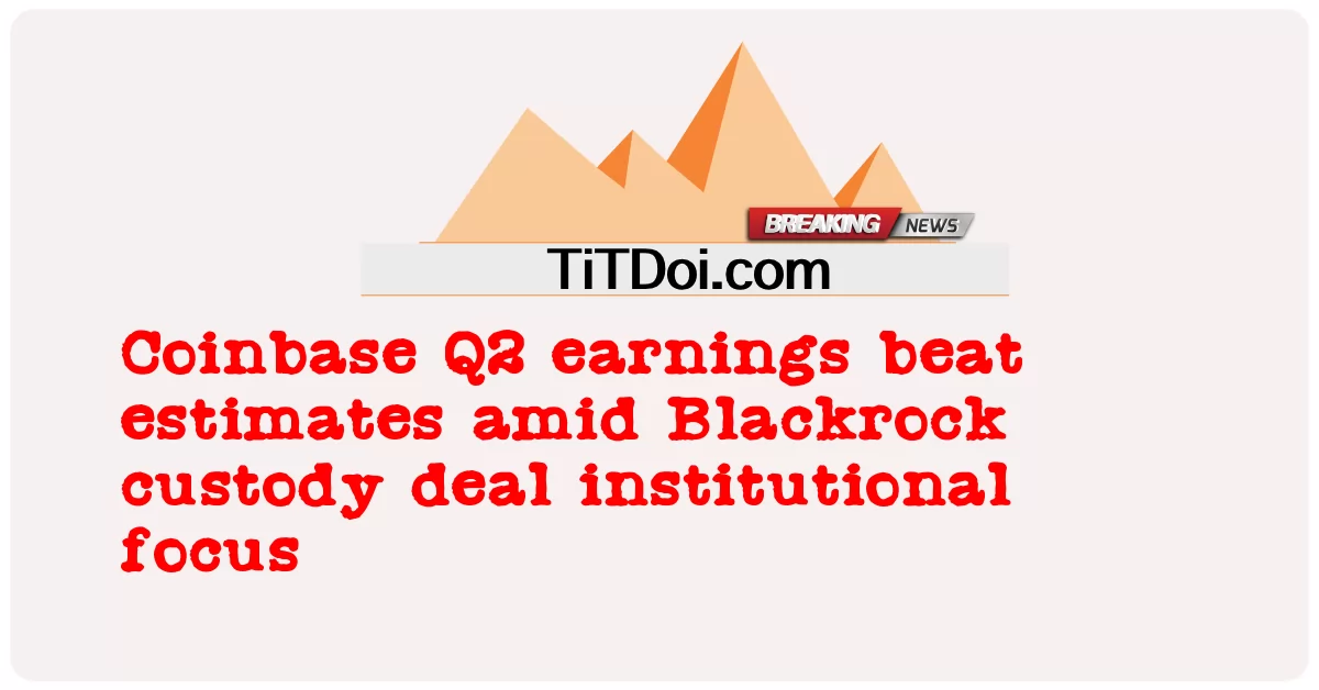 코인베이스의 2분기 실적은 블랙록 커스터디 딜 기관 집중 속에서 추정치를 상회했다. -  Coinbase Q2 earnings beat estimates amid Blackrock custody deal institutional focus