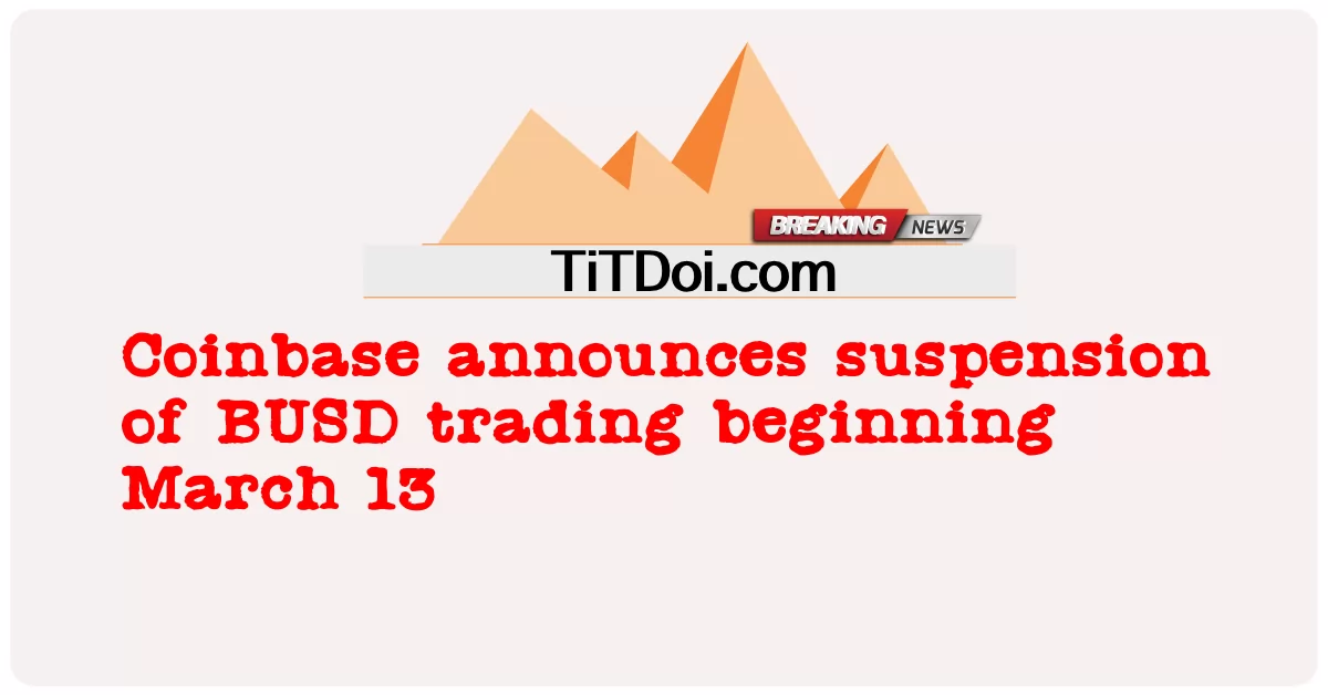 Coinbase mengumumkan penggantungan dagangan BUSD mulai 13 Mac -  Coinbase announces suspension of BUSD trading beginning March 13