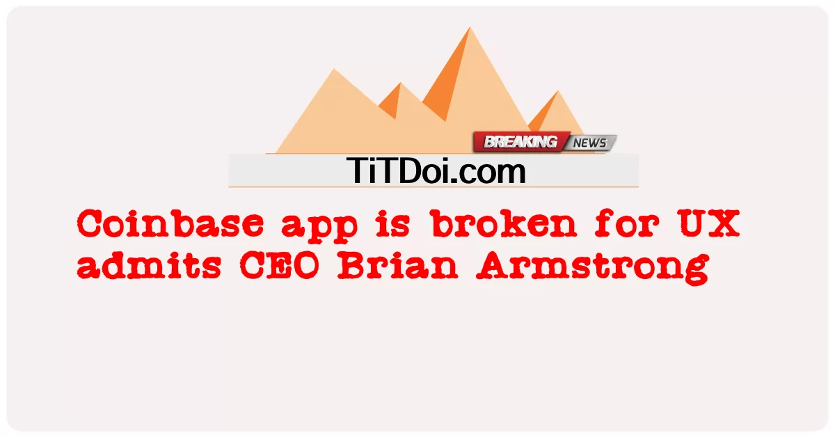 코인베이스 앱이 UX용으로 고장났다고 CEO 브라이언 암스트롱(Brian Armstrong)이 인정했습니다. -  Coinbase app is broken for UX admits CEO Brian Armstrong