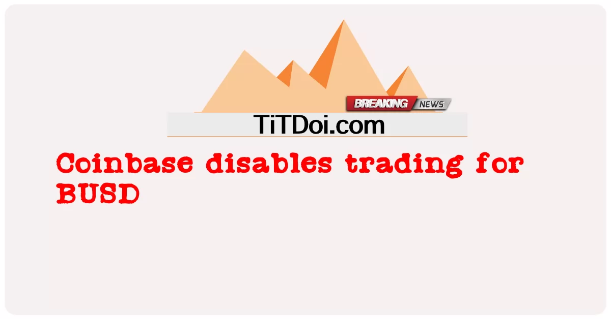 Coinbase wyłącza handel BUSD -  Coinbase disables trading for BUSD