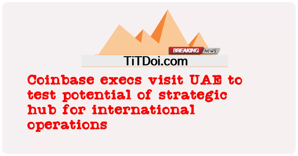 Coinbase 경영진은 국제 운영을 위한 전략적 허브의 잠재력을 테스트하기 위해 UAE를 방문합니다. -  Coinbase execs visit UAE to test potential of strategic hub for international operations