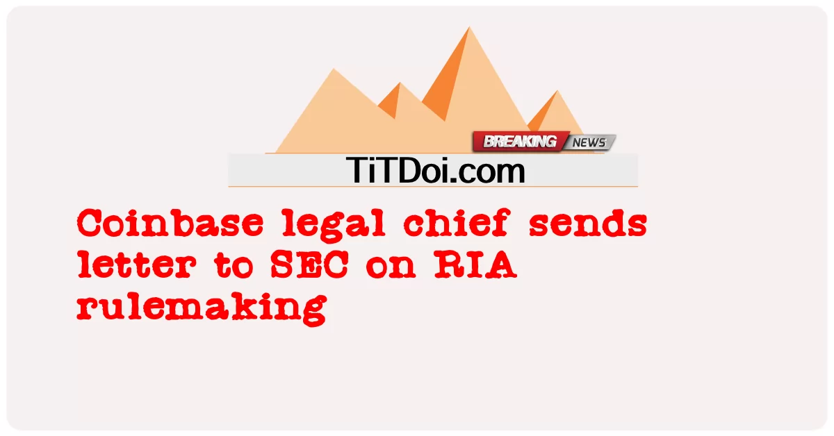 Coinbase ဥပဒေရေးရာ အကြီးအကဲက RIA စည်းမျဉ်းချမှတ်ခြင်းနဲ့ပတ်သက်တဲ့ အက်စ်အီးစီကို စာပို့တယ် -  Coinbase legal chief sends letter to SEC on RIA rulemaking