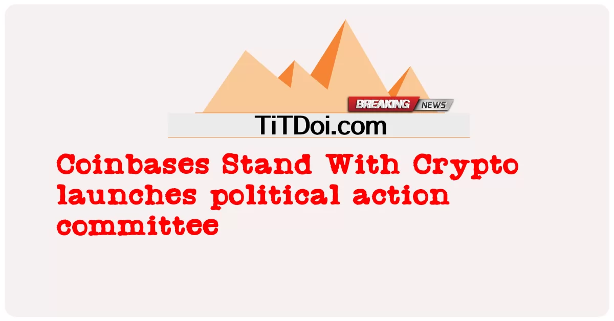 코인베이스 스탠드 위드 크립토(Stand With Crypto), 정치 활동 위원회 출범 -  Coinbases Stand With Crypto launches political action committee