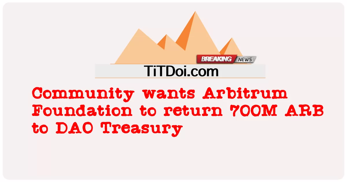 커뮤니티는 Arbitrum Foundation이 700M ARB를 DAO 재무부에 반환하기를 원합니다. -  Community wants Arbitrum Foundation to return 700M ARB to DAO Treasury