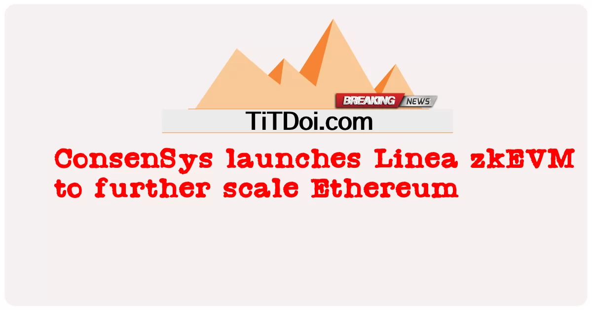 ConsenSys bringt Linea zkEVM auf den Markt, um Ethereum weiter zu skalieren -  ConsenSys launches Linea zkEVM to further scale Ethereum