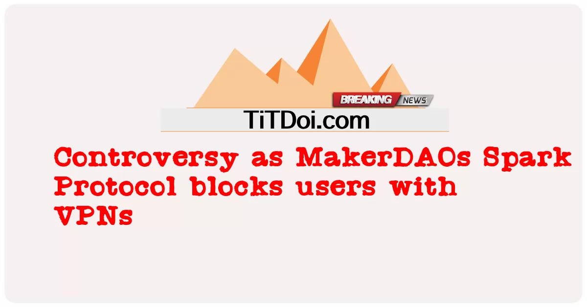 মেকারডাওস স্পার্ক প্রোটোকল ব্যবহারকারীদের ভিপিএন দিয়ে ব্লক করার কারণে বিতর্ক -  Controversy as MakerDAOs Spark Protocol blocks users with VPNs