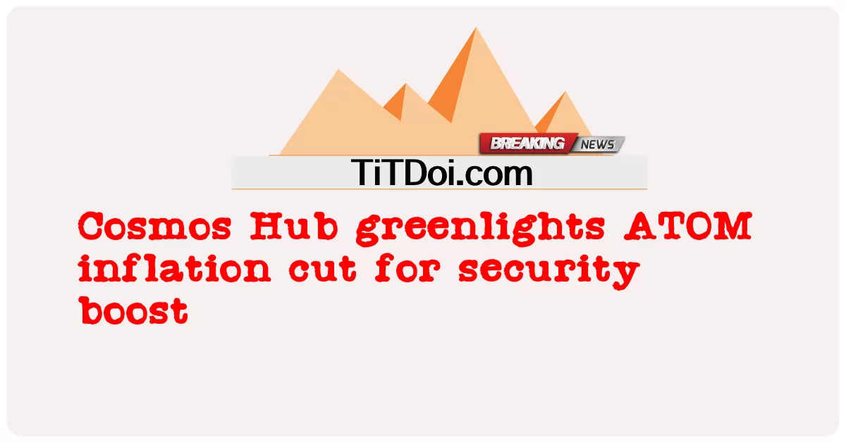 Cosmos Hub ไฟเขียวลดเงินเฟ้อ ATOM เพื่อเพิ่มความปลอดภัย -  Cosmos Hub greenlights ATOM inflation cut for security boost