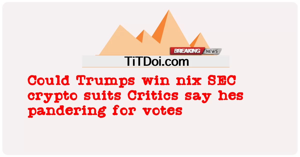Trump pode ganhar nix Processos cripto da SEC Críticos dizem que ele está torcendo por votos -  Could Trumps win nix SEC crypto suits Critics say hes pandering for votes