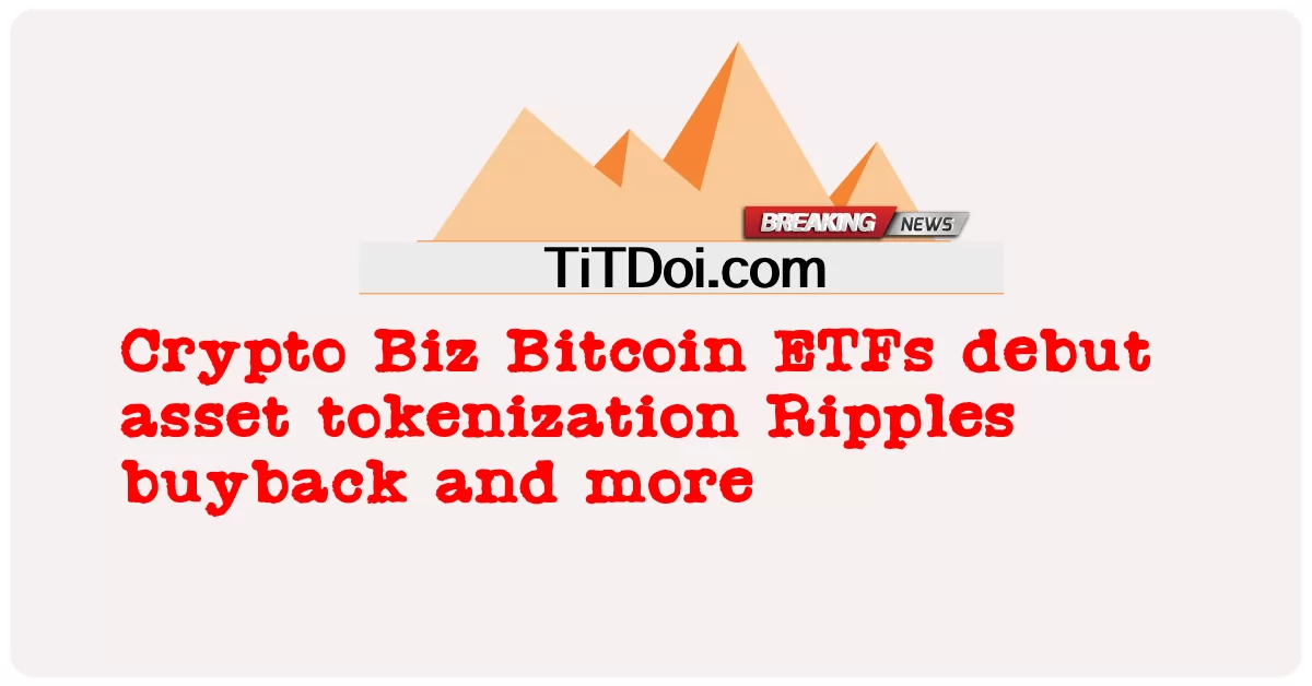 Crypto Biz Bitcoin ETF tokenisasi aset pertama Ripples buyback dan banyak lagi -  Crypto Biz Bitcoin ETFs debut asset tokenization Ripples buyback and more