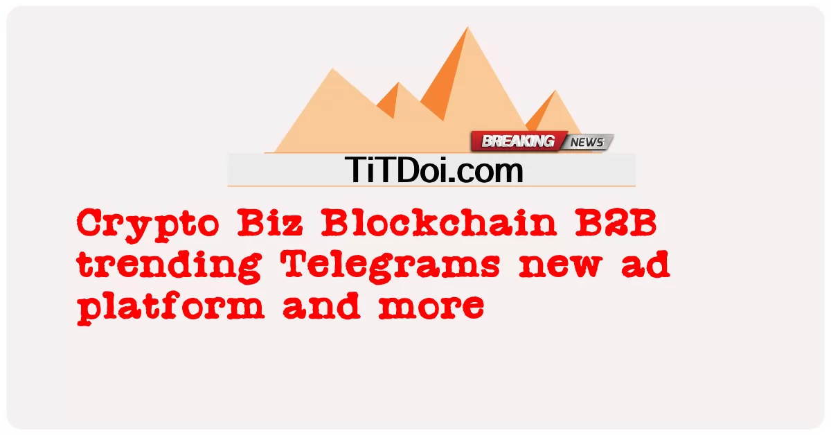 Crypto Biz, Blockchain, Telegram di tendenza B2B, nuova piattaforma pubblicitaria e altro ancora -  Crypto Biz Blockchain B2B trending Telegrams new ad platform and more