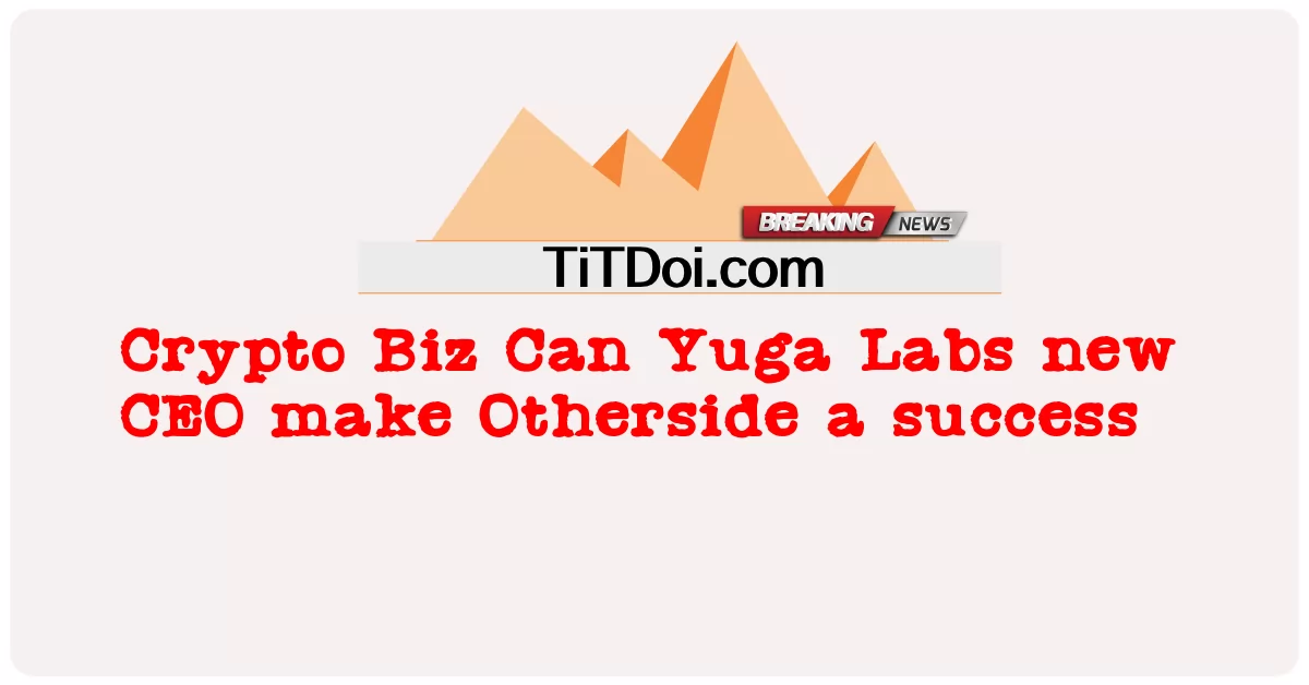کریپټو بیز کولی شی د یوګا لابراتوار نوی سی ای او نور بریالیتوب رامینځته کړی -  Crypto Biz Can Yuga Labs new CEO make Otherside a success