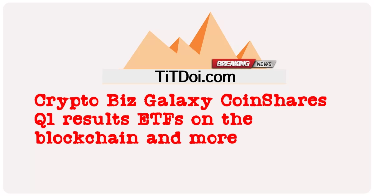 Crypto Biz Galaxy CoinShares risultati Q1 ETF sulla blockchain e altro ancora -  Crypto Biz Galaxy CoinShares Q1 results ETFs on the blockchain and more