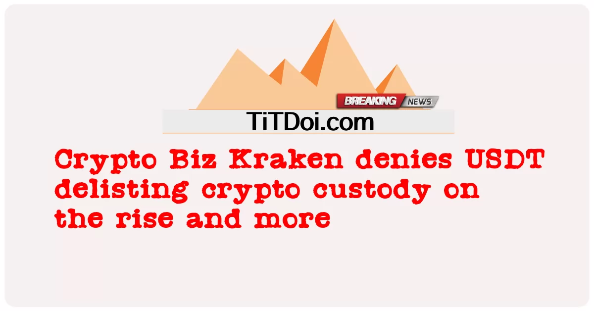 Crypto Biz Kraken bestreitet USDT-Delisting-Krypto-Verwahrung auf dem Vormarsch und mehr -  Crypto Biz Kraken denies USDT delisting crypto custody on the rise and more