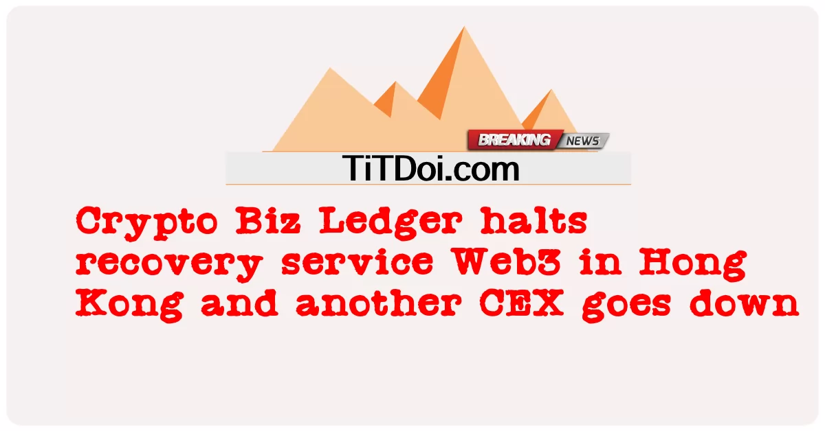 Crypto Biz Ledger stoppt den Wiederherstellungsdienst Web3 in Hongkong und ein weiterer CEX fällt aus -  Crypto Biz Ledger halts recovery service Web3 in Hong Kong and another CEX goes down